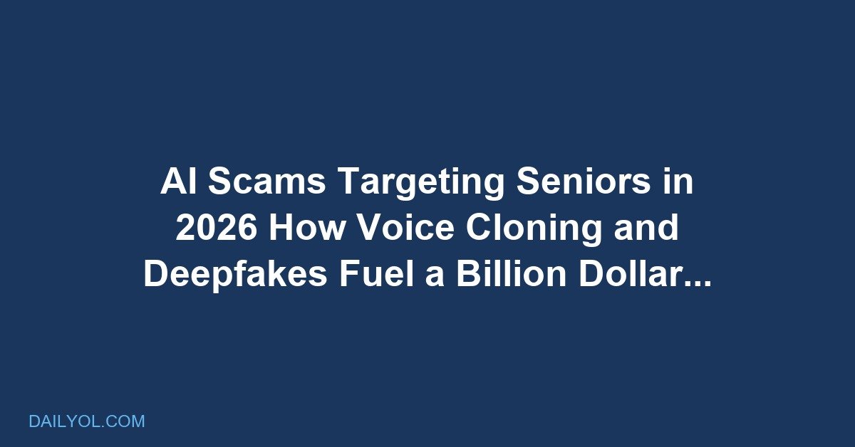 AI Scams Targeting Seniors in 2026: How Voice Cloning and Deepfakes Are Fueling a Billion Dollar Crisis
