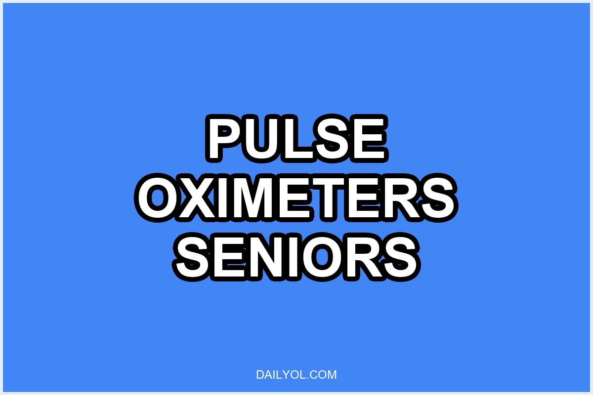 Pulse Oximeters for Seniors: Monitor Oxygen Levels at Home