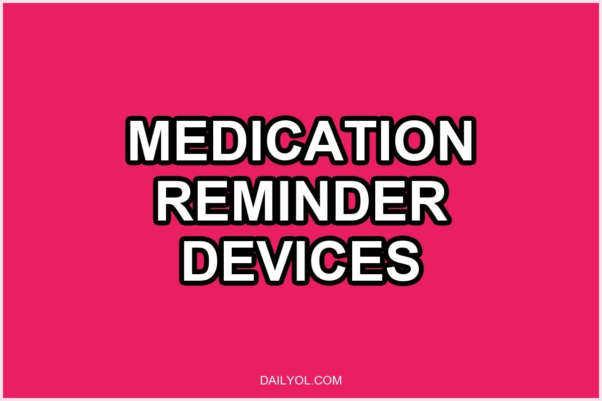 Medication Reminder Devices and Smart Pill Dispensers for Seniors