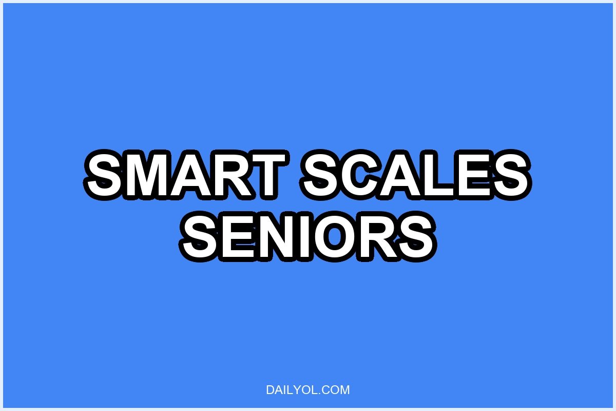 Smart Scales for Seniors: Track Weight and Health Metrics