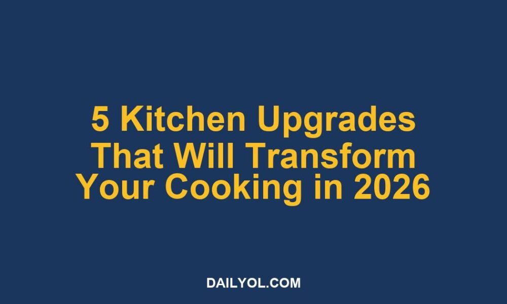 5 Kitchen Upgrades That Will Transform Your Cooking in 2026