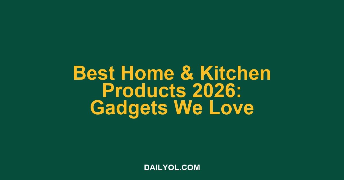 Best Home and Kitchen Products of 2026: Gadgets and Tools We Love